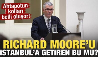 Ahtapotun kolları belli oluyor! Richard Moore’u İstanbul’a getiren bu mu?