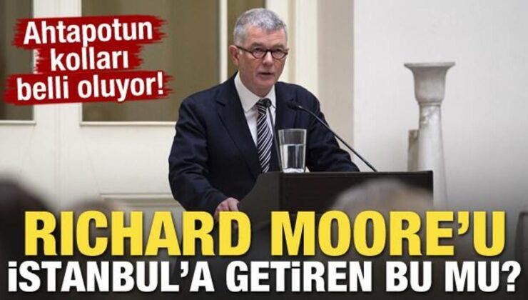 Ahtapotun kolları belli oluyor! Richard Moore’u İstanbul’a getiren bu mu?
