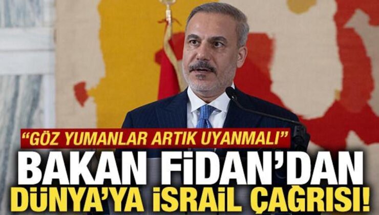 Bakan Fidan’dan net mesaj: Netanyahu’ya göz yumanlar artık uyanmalı