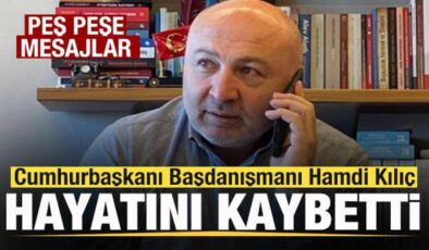 Cumhurbaşkanı Başdanışmanı Hamdi Kılıç hayatını kaybetti! Peş peşe taziye mesajları