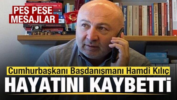 Cumhurbaşkanı Başdanışmanı Hamdi Kılıç hayatını kaybetti! Peş peşe taziye mesajları
