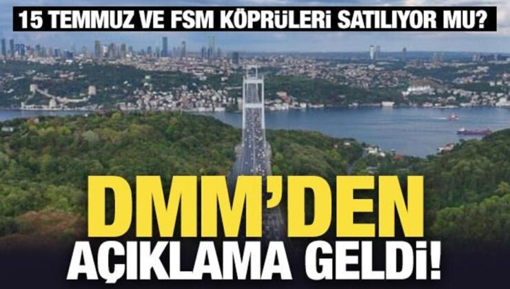 DMM’den açıklama geldi! 15 Temmuz ve FSM köprüleri satılıyor mu?