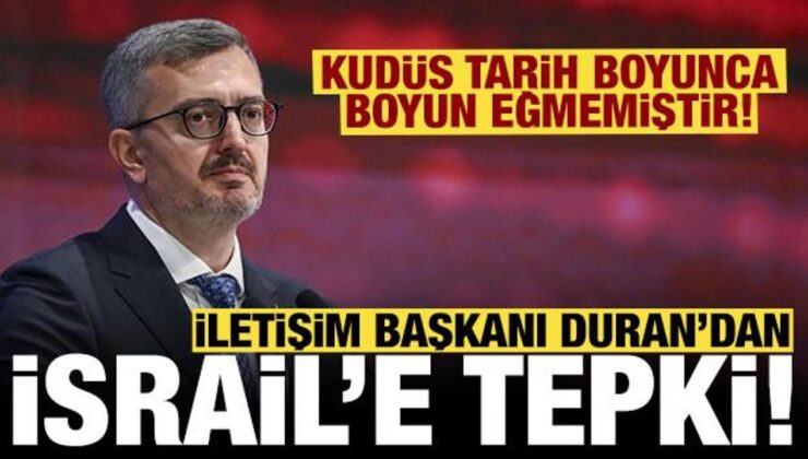 İletişim Başkanı Duran’dan İsrail mesajı: Kudüs tarih boyunca boyun eğmemiştir!