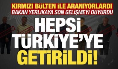 Kırmızı bültenle aranıyorlardı: Hepsi Türkiye’ye getirildi!