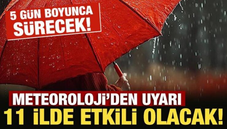 Meteoroloji’den uyarı: 11 ilde ‘sarı’ alarm! 5 gün boyunca etkili olacak