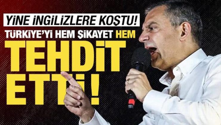 Özgür Özel yine İngilizlere koştu: Türkiye’yi hem şikayet hem tehdit etti!