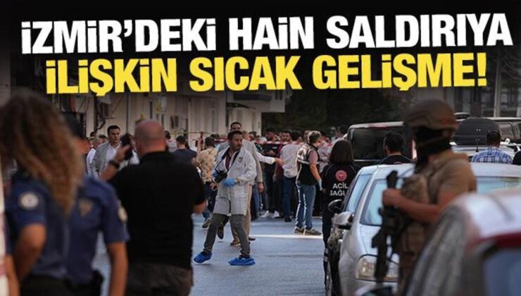 Son Dakika: İzmir’deki hain saldırıya ilişkin sıcak gelişme!