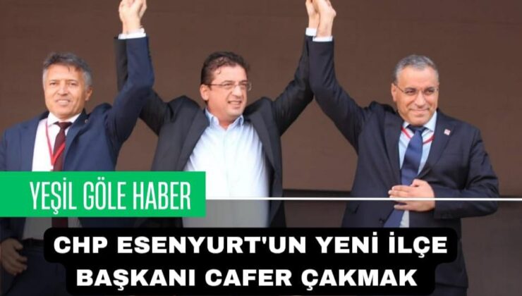 CHP Esenyurt’un ‘Yeni İlçe Başkanı’ Cafer Çakmak!