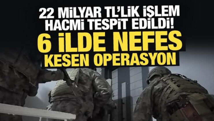 22 milyar TL’lik işlem hacmi tespit edildi! 6 ilde nefes kesen operasyon