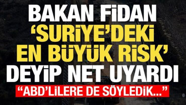 Bakan Fidan ‘Suriye’deki en büyük tehlike’ deyip net uyardı: ABD’lillere de söyledik…