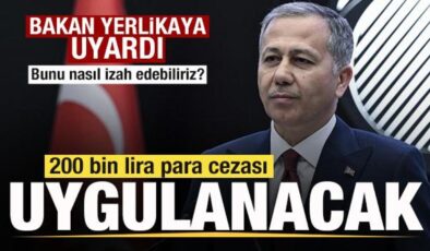 Bakan Yerlikaya uyardı! 200 bin lira para cezası uygulanacak