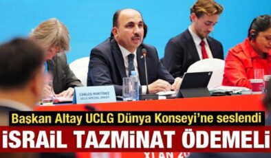 Başkan Altay UCLG Dünya Konseyi’nde Dünyaya seslendi: İsrail tazminat ödemeli