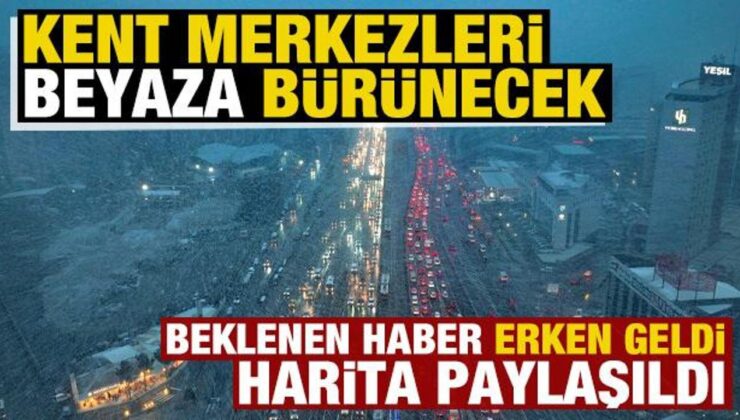 Beklenen haber erken geldi! Kent merkezleri beyaza bürünecek! Meteoroloji harita paylaştı