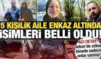 Gebze’de enkaz altında kalanların isimleri belli oldu: Binada sadece bir aile varmış!