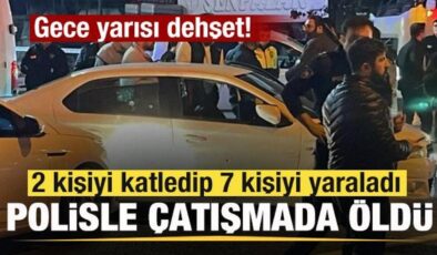 Gece yarısı dehşet! 2 kişiyi katledip 7 kişiyi yaraladı, polisle çatışmada öldü