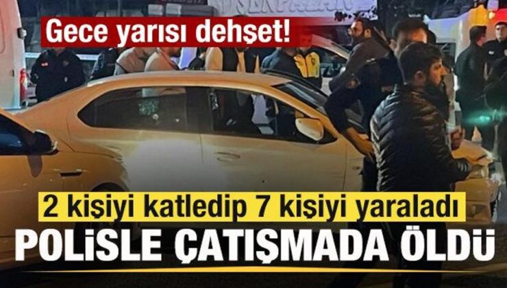 Gece yarısı dehşet! 2 kişiyi katledip 7 kişiyi yaraladı, polisle çatışmada öldü