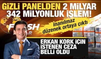 Gizli panelden 2 milyar 342 milyonluk işlem! Erkan Kork için istenen ceza belli oldu