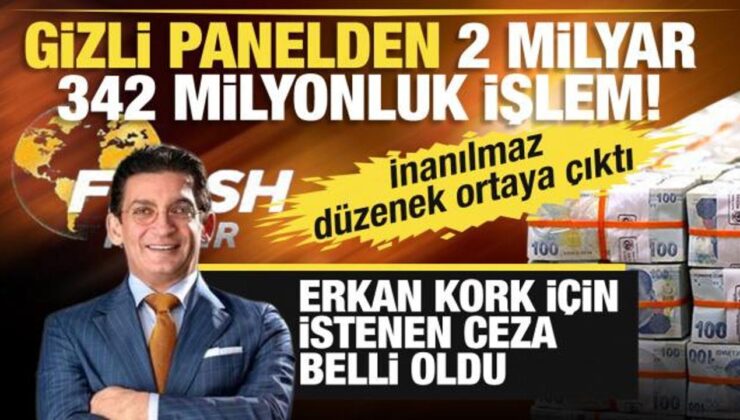 Gizli panelden 2 milyar 342 milyonluk işlem! Erkan Kork için istenen ceza belli oldu
