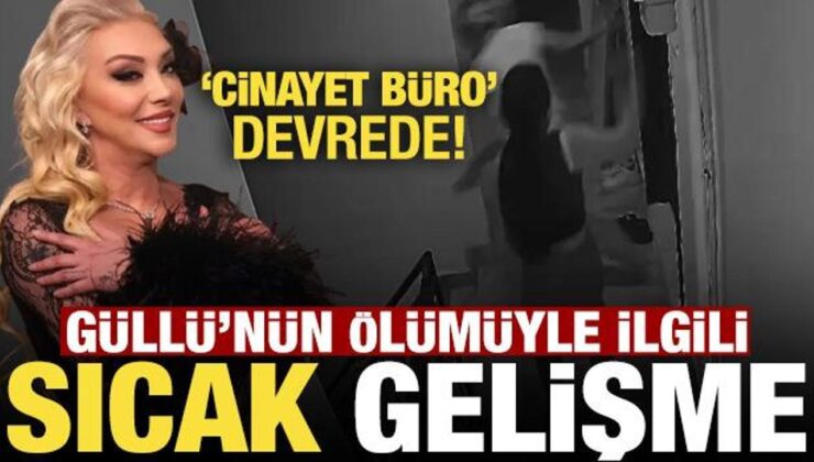 Güllü’nün ölümünde flaş gelişme! Cinayet Büro devrede…
