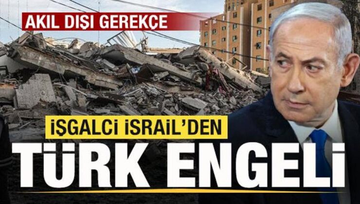 İşgalci İsrail’den Türk engeli! AFAD’a izin vermiyor! Akıl dışı gerekçe