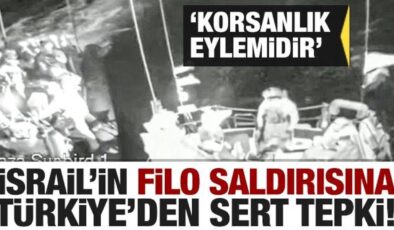 İsrail’in ‘Özgürlük Filosu’ndaki gemilere saldırısına Türkiye’den sert tepki!