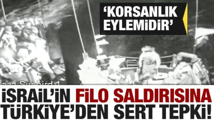 İsrail’in ‘Özgürlük Filosu’ndaki gemilere saldırısına Türkiye’den sert tepki!