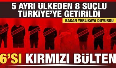 Kırmızı bülten ve ulusal seviyede aranan 8 suçlu Türkiye’ye getirildi