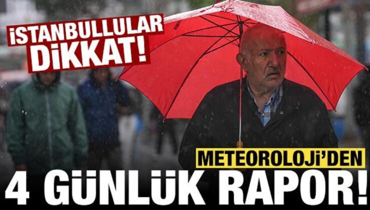 Meteoroloji 4 günlük raporu yayınladı: Özellikle İstanbullulara uyarı!