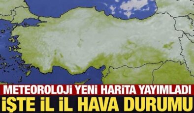 Meteoroloji yeni harita yayımladı: İşte il il hava durumu