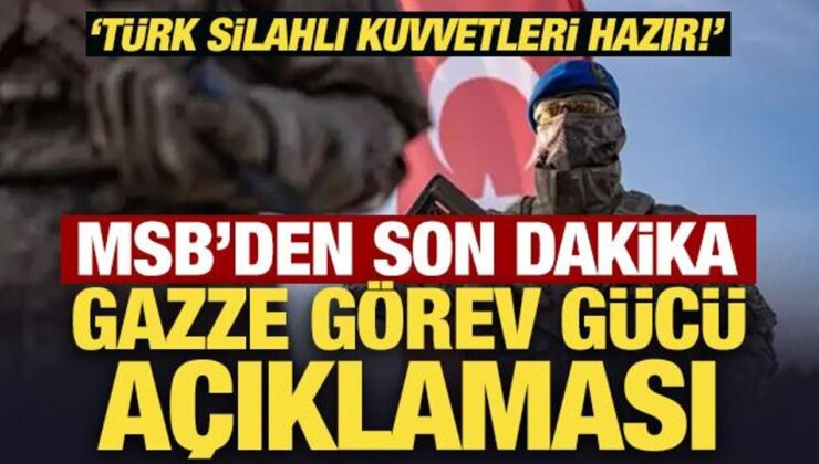 MSB’den son dakika Gazze Görev Gücü açıklaması: Türk Silahlı Kuvvetleri hazır!