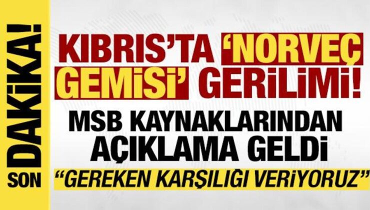 ‘Norveç gemisi’ gerilimine ilişkin MSB kaynaklarından açıklama: Karşılıkları vermekteyiz