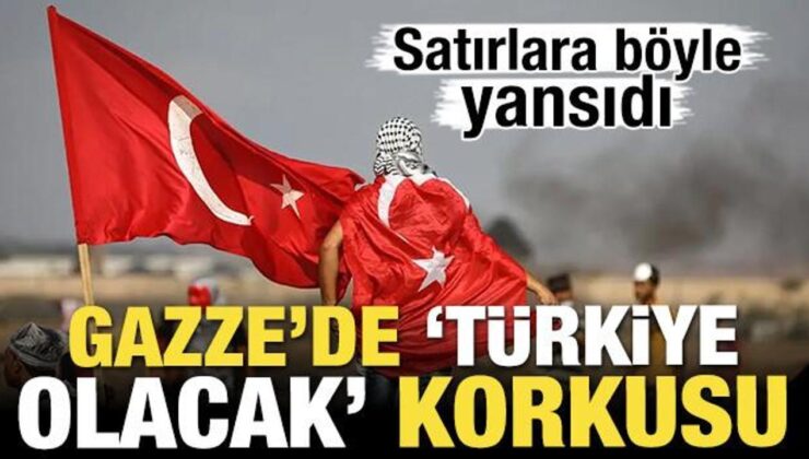 Satırlara böyle yansıdı! Gazze’de ‘Türkiye olacak’ korkusu