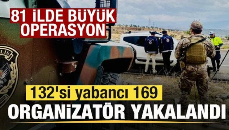 Son dakika: 81 ilde büyük operasyon! 132’si yabancı 169 organizatör yakalandı