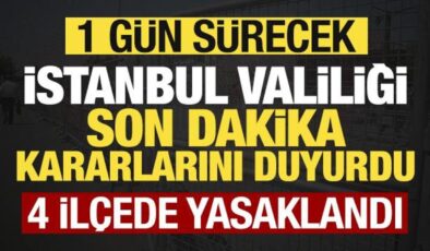 Son dakika: İstanbul Valiliği yeni kararları duyurdu: 4 ilçede yasaklandı
