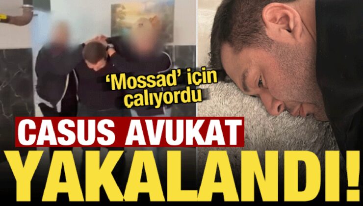 Son dakika: Mossad için çalışan avukat İstanbul’da yakalandı!