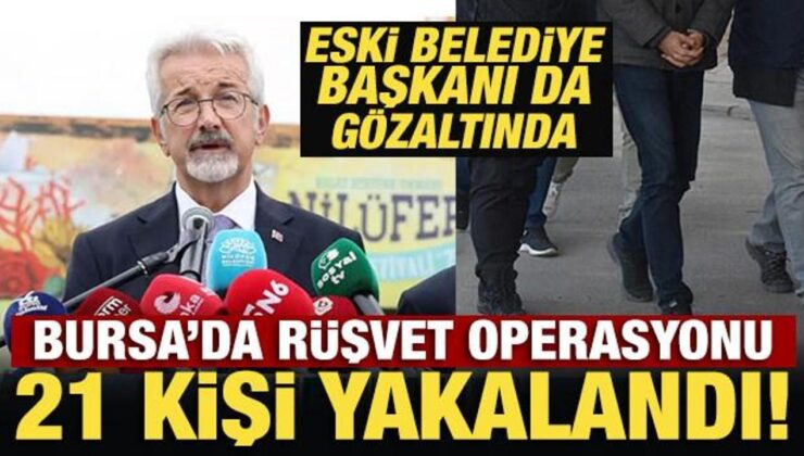 Son Dakika… Bursa’da rüşvet operasyonu: 21 gözaltı! Eski belediye başkanı da var