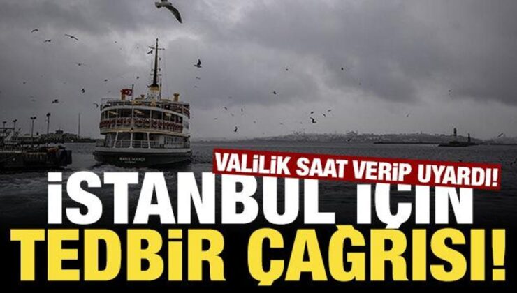 Valilik saat verip uyardı: İstanbul ve çevre iller için tedbir çağrısı!