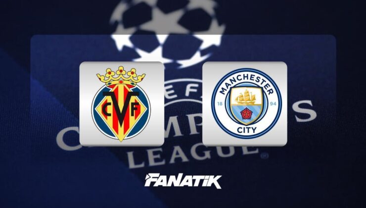 Villarreal – Manchester City maçı ne zaman, saat kaçta hangi kanalda?