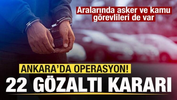 Ankara’da operasyon! 22 gözaltı kararı! Aralarında asker ve kamu görevlileri de var