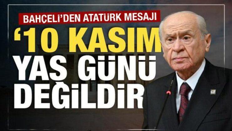 Bahçeli’den 10 Kasım mesajı: Yas günü değildir!