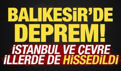 Balıkesir’de deprem! İstanbul ve çevre illerde hissedildi