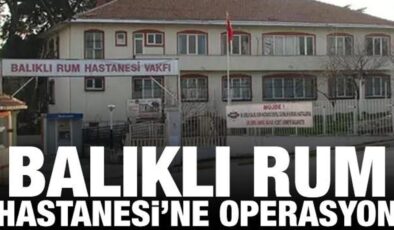 Balıklı Rum Hastanesi’ne yolsuzluk operasyonu