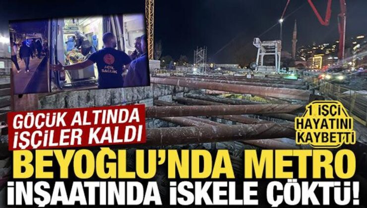 Beyoğlu’nda metro inşaatında iskele çöktü: 1 işçi hayatını kaybetti