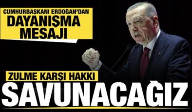 Cumhurbaşkanı Erdoğan’dan dayanışma mesajı: Zulme karşı hakkı savunacağız