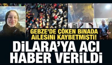 Gebze’de çöken binada ailesini kaybetmişti! Dilara’ya acı haber verildi