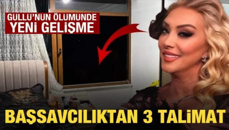 Güllü’nün ölümünde yeni gelişme: Başsavcılıktan 3 talimat