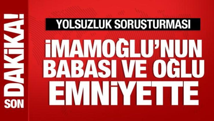İmamoğlu’nun babası ve oğlu ifade vermek için emniyete geldi