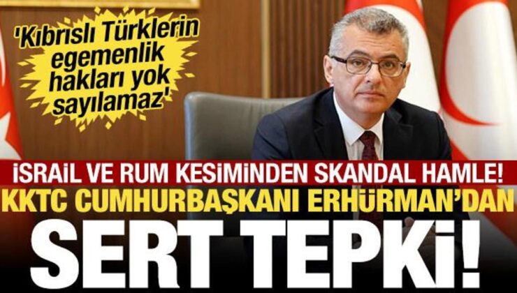 İsrail ve Rum kesiminin skandal hamlesine KKTC Cumhurbaşkanı’ndan tepki!