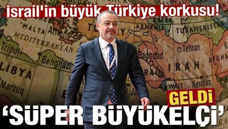 İsrail’in büyük Türkiye korkusu! ‘Süper büyükelçi’ geldi