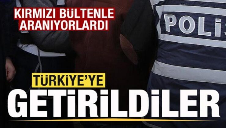 Kırmızı bültenle aranıyorlardı! Türkiye’ye getirildiler